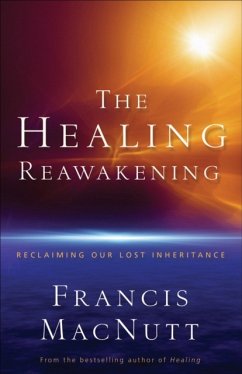 The Healing Reawakening - Reclaiming Our Lost Inheritance - Macnutt, Dr. Francis