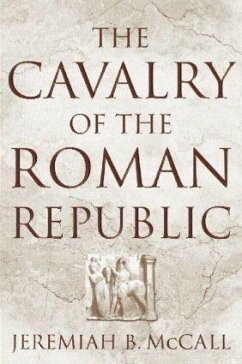 The Cavalry of the Roman Republic - McCall, Jeremiah B