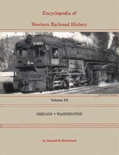 Encyclopedia of Western Railroad History: Volume III-Oregon & Washington - Robertson, Donald B.