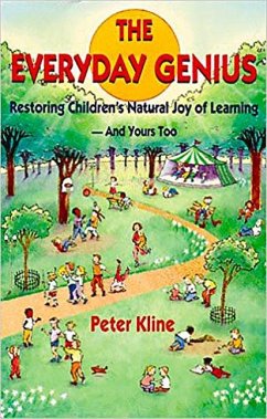 The Everyday Genius: Restoring Children's Natural Joy of Learning, and Yours Too - Kline, Peter