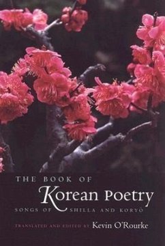 The Book of Korean Poetry: Songs of Shilla and Koryo - O'Rourke, Kevin