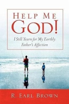 Help Me God! I Still Yearn for My Earthly Father's Affection - Brown, R Earl