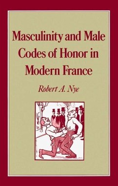 Masculinity and Male Codes of Honor in Modern France - Nye, Robert A