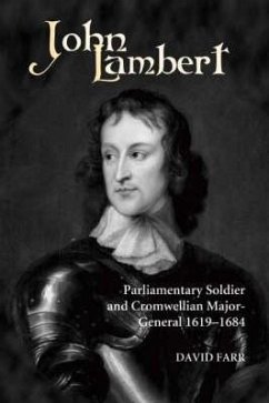 John Lambert, Parliamentary Soldier and Cromwellian Major-General, 1619-1684 - Farr, David