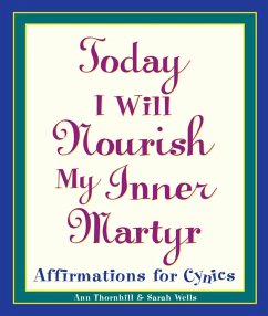 Today I Will Nourish My Inner Martyr - Wells, Sarah; Thornhill, Ann