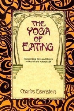 The Yoga of Eating: Transcending Diets and Dogma to Nourish the Natural Self - Eisenstein, Charles