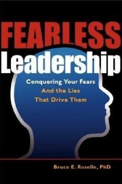 Fearless Leadership: Conquering Your Fears and the Lies That Drive Them - Roselle, Bruce E.