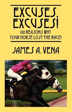 Excuses, Excuses! 100 Reasons Why Your Horse Lost the Race! - Vena, James A