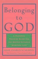 Belonging to God: A Personal Training Guide for the Deeper Catholic Spiritual Life - Murphy, Msgr Charles M.