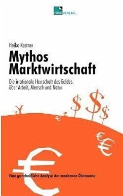 Mythos Marktwirtschaft Die irrationale Herrschaft des Geldes über Mensch, Arbeit und Natur - Kastner, Heiko