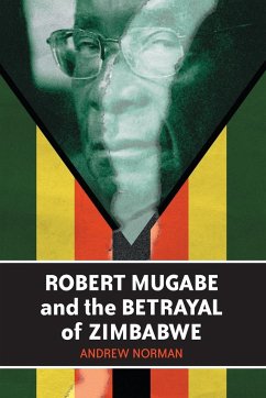 Robert Mugabe and the Betrayal of Zimbabwe - Norman, Andrew