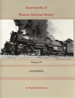 Encyclopedia of Western Railroad History: Volume IV-California - Robertson, Donald B.