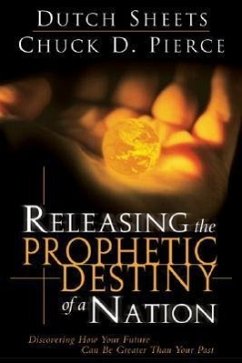 Releasing the Prophetic Destiny of a Nation - Sheets, Dutch; Pierce, Chuck D.