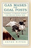 Gas Masks for Goal Posts: Football in Britain During the Second World War