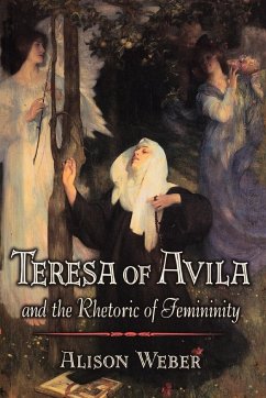 Teresa of Avila and the Rhetoric of Femininity - Weber, Alison