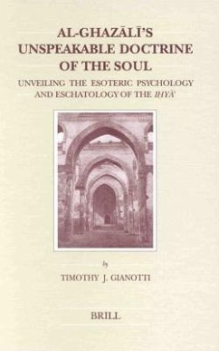 Al-Ghazālī's Unspeakable Doctrine of the Soul: Unveiling the Esoteric Psychology and Eschatology of the Iḥyāʾ - Gianotti, Timothy J.