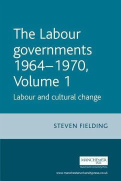 The Labour Governments 1964-70, Volume 1: Labour and Cultural Change - Fielding, Steven