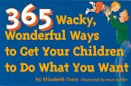 365 Wacky, Wonderful Ways to Get Your Children to Do What You Want
