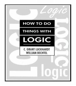 How To Do Things With Logic - Luckhardt, C Grant; Bechtel, William; Luckhardt, Grant