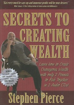 Secrets to Creating Wealth: Learn How to Create Outrageous Wealth with Only 2 Pennies to Rub Together - Pierce, Stephen