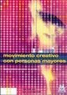 Movimiento creativo con personas mayores : recursos prácticos para montar tus sesiones