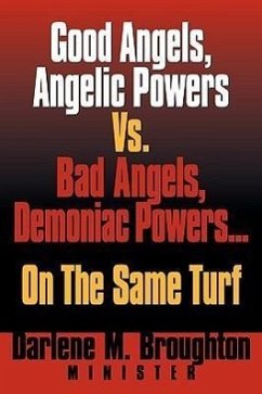 Good Angels, Angelic Powers vs. Bad Angels Demoniac Powers... on the Same Turf - Broughton, Darlene M.