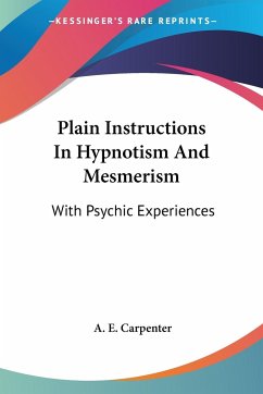 Plain Instructions In Hypnotism And Mesmerism - Carpenter, A. E.