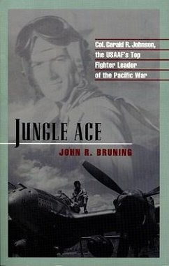 Jungle Ace: The Story of One of the USAAF's Great Fighter Leaders, Col. Gerald R. Johnson - Bruning, John R.