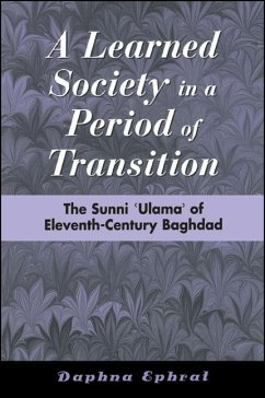 A Learned Society in a Period of Transition: The Sunni ʿulamaʾ Of Eleventh-Century Baghdad - Ephrat, Daphna