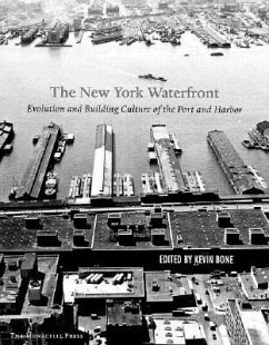 New York Waterfront: Evolution and Building Culture of the Port and Harbor - Bone, Kevin; Bone, Eugenia; Betts, Mary Beth