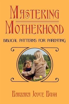 Mastering Motherhood: Biblical Patterns for Parenting - Bush, Barbara Joyce