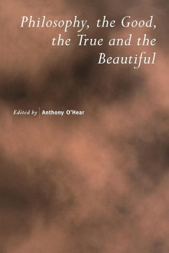 Philosophy, the Good, the True and the Beautiful - O'Hear, Anthony
