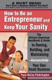 How to Be an Entrepreneur and Keep Your Sanity: The African-American Handbook & Guide to Owning, Building & Maintaining--Successfully--Your Own Small