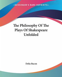 The Philosophy Of The Plays Of Shakespeare Unfolded - Bacon, Delia