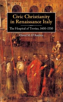 Civic Christianity in Renaissance Italy: The Hospital of Treviso, 1400-1530 - D'Andrea, David