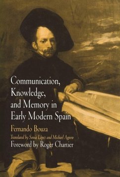 Communication, Knowledge, and Memory in Early Modern Spain - Bouza, Fernando