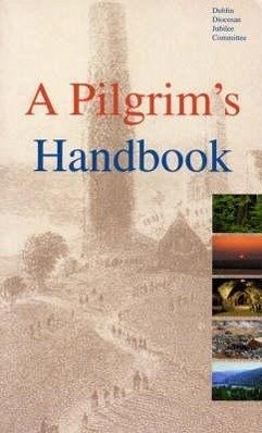 A Pilgrim's Handbook - Dublin Diocesan Jubilee Committee