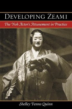 Developing Zeami: The Noh Actor's Attunement in Practice - Quinn, Shelley Fenno