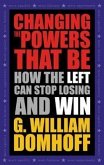 Changing the Powers That Be: How the Left Can Stop Losing and Win