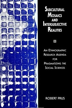 Subcultural Mosaics and Intersubjective Realities: An Ethnographic Research Agenda for Pragmatizing the Social Sciences - Prus, Robert