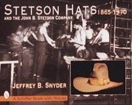 Stetson Hats & the John B. Stetson Company: 1865-1970 - Snyder, Jeffrey B.