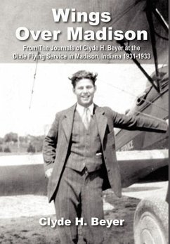 Wings Over Madison: From The Journals of Clyde H. Beyer at the Dixie Flying Service in Madison, Indiana 1931-1933 - Clyde H. Beyer