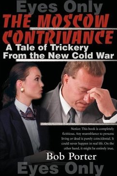 The Moscow Contrivance: A Tale of Trickery from the New Cold War - Porter, Bob