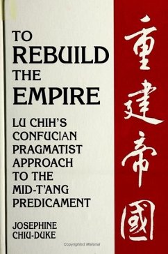To Rebuild the Empire: Lu Chih's Confucian Pragmatist Approach to the Mid-t'Ang Predicament - Chiu-Duke, Josephine