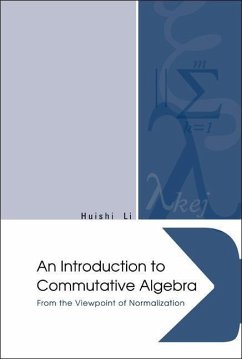 Introduction to Commutative Algebra, An: From the Viewpoint of Normalization - Li, Huishi