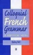 Colloquial French Grammar: A Practical Guide - Ball, Rodney