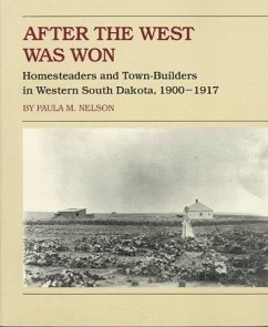 After the West Was Won: Homesteaders and Town-Builders in Western South Dakota, 1900-1917 - Nelson, Paula M.