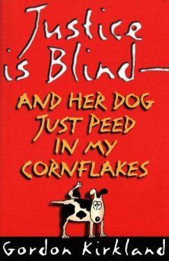 Justice Is Blind - And Her Dog Just Peed in My Cornflakes - Kirkland, Gordon