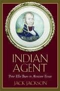 Indian Agent: Peter Ellis Bean in Mexican Texas - Jackson, Jack