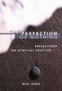 The Perfection of Nothing: Reflections on Spiritual Practice - Lewis, Rick